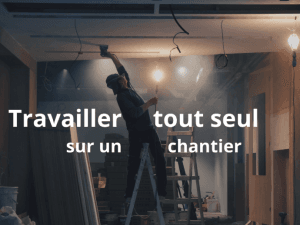 Travailler tout seul sur un chantier